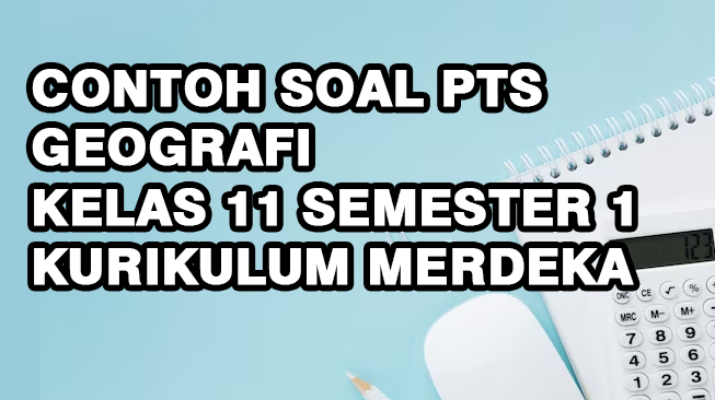Contoh Soal PTS Geografi Kelas 11 Semester 1 Kurikulum Merdeka