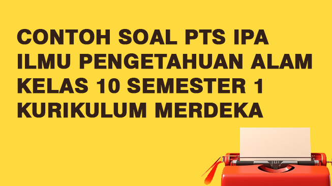Contoh Soal PTS IPA (Ilmu Pengetahuan Alam) Kelas 10 Semester 1 Kurikulum Merdeka