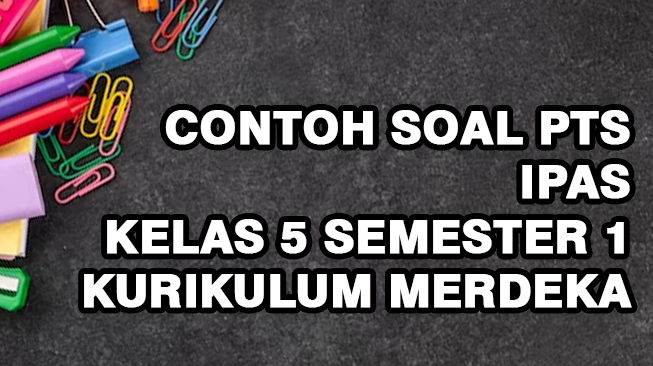 Contoh Soal PTS IPAS Kelas 5 Semester 1 Kurikulum Merdeka