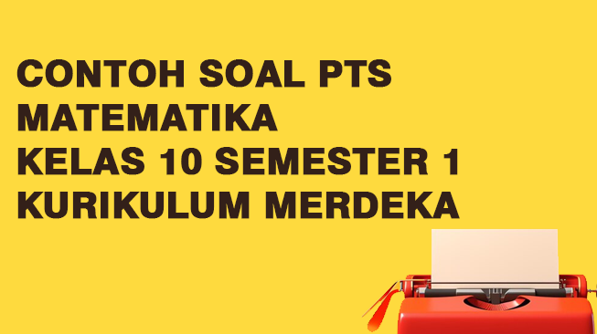 Contoh Soal PTS Matematika Kelas 10 Semester 1 Kurikulum Merdeka