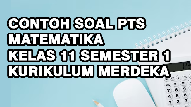 Contoh Soal PTS Matematika Kelas 11 Semester 1 Kurikulum Merdeka