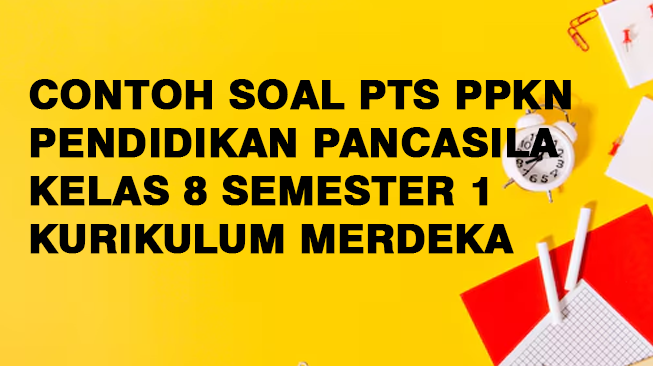 Contoh Soal PTS Pendidikan Pancasila (PPKN) Kelas 8 Semester 1 Kurikulum Merdeka