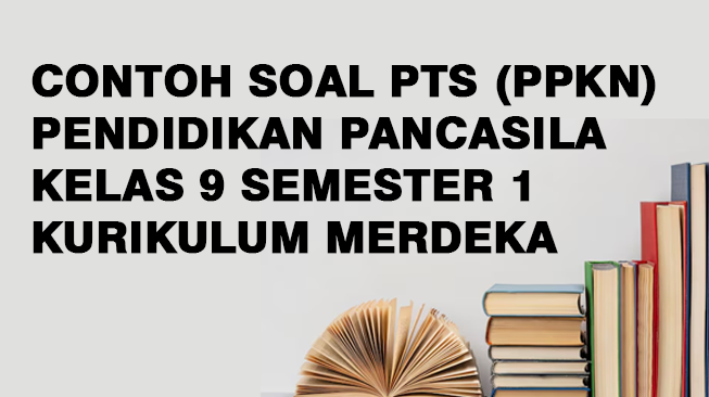 Contoh Soal PTS Pendidikan Pancasila (PPKN) Kelas 9 Semester 1 Kurikulum Merdeka