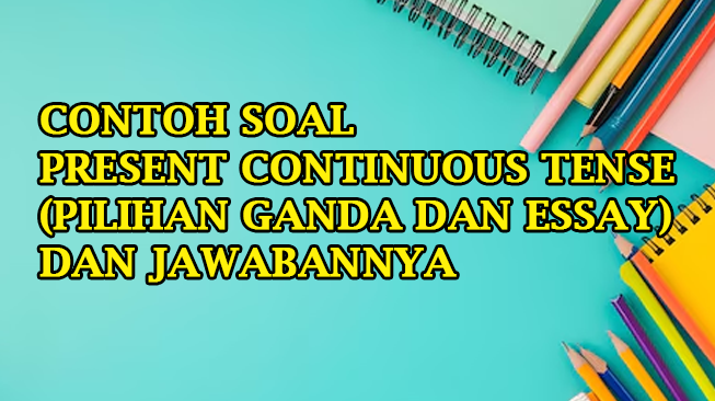25 Contoh Soal Present Continuous Tense dan Kunci Jawaban (Pilihan Ganda dan Essay)
