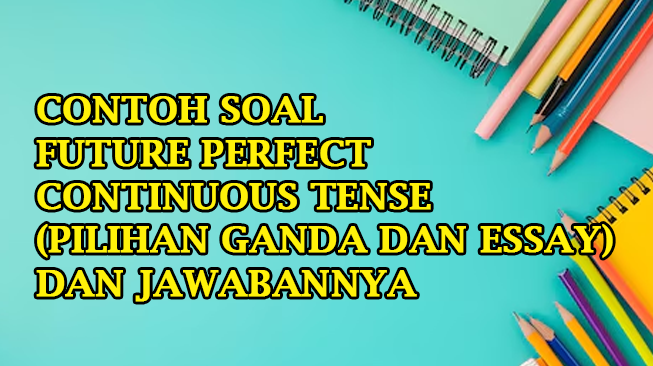 20 Contoh soal Future Perfect Continuous Tense dan Kunci Jawaban (Pilihan Ganda dan Essay)