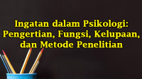 Ingatan dalam Psikologi Pengertian, Fungsi, Kelupaan, dan Metode Penelitian Ingatan dalam Psikologi: Pengertian, Fungsi, Kelupaan, dan Metode Penelitian