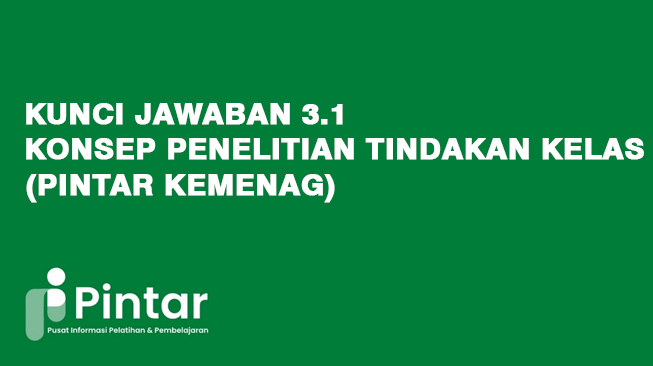 Kunci Jawaban 3.1 Konsep Penelitian Tindakan Kelas (Pintar Kemenag)