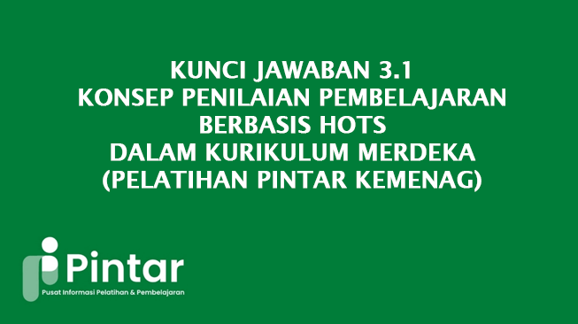 Kunci Jawaban 3.1 Konsep Penilaian Pembelajaran Berbasis HOTS dalam Kurikulum Merdeka (Pelatihan Pintar Kemenag)