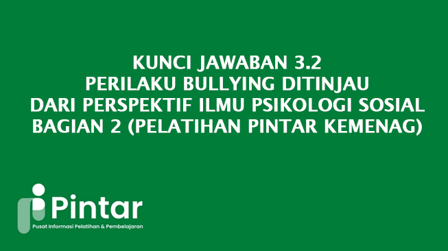 Kunci Jawaban 3.2 Perilaku Bullying Ditinjau dari Perspektif Ilmu Psikologi Sosial - Bagian 2 (Pelatihan Pintar Kemenag)