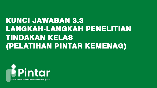 Kunci Jawaban 3.3 Langkah-Langkah Penelitian Tindakan Kelas (Pelatihan Pintar Kemenag)