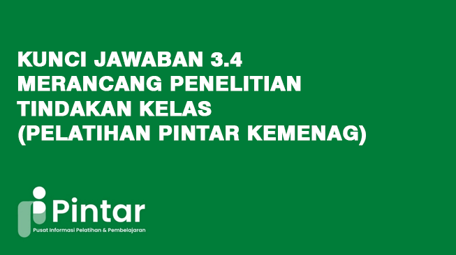 Kunci Jawaban 3.4 Merancang Penelitian Tindakan Kelas (Pelatihan Pintar Kemenag)