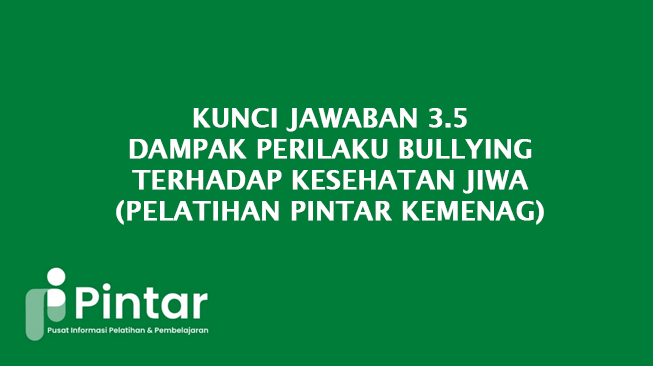 Kunci Jawaban 3.5 Dampak Perilaku Bullying terhadap Kesehatan Jiwa (Pelatihan Pintar Kemenag)