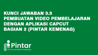 Kunci Jawaban 3.5 Pembuatan Video Pembelajaran dengan Aplikasi CapCut - bagian 2 (Pintar Kemenag) Kunci Jawaban 3.5 Pembuatan Video Pembelajaran dengan Aplikasi CapCut - bagian 2 (Pintar Kemenag)