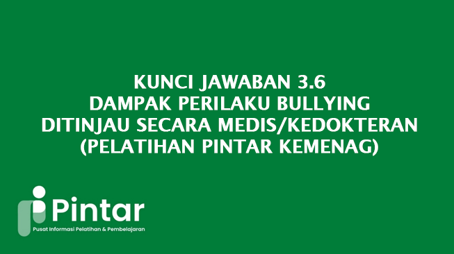 Kunci Jawaban 3.6 Dampak Perilaku Bullying ditinjau secara Medis/Kedokteran (Pelatihan Pintar Kemenag)