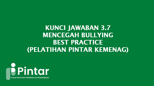 Kunci Jawaban 3.7 Mencegah Bullying - Best Practice (Pelatihan Pintar Kemenag)