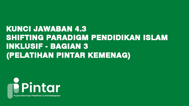 Kunci Jawaban 4.3 Shifting Paradigm Pendidikan Islam Inklusif - Bagian 3 (Pelatihan Pintar Kemenag)