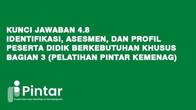 Kunci Jawaban 4.8 identifikasi, Asesmen, dan Profil Peserta Didik Berkebutuhan Khusus - Bagian 3 (Pelatihan Pintar Kemenag)