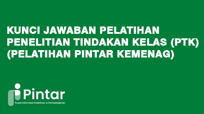 Kunci Jawaban Pelatihan Penelitian Tindakan Kelas (PTK) (Pelatihan Pintar Kemenag)