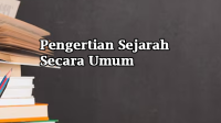 Pengertian Sejarah Secara Umum (Lengkap Contohnya) Pengertian Sejarah Secara Umum (Lengkap Contohnya)