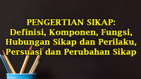 Pengertian Sikap: Definisi, Komponen, Fungsi, Hubungan Sikap dan Perilaku, serta Persuasi dan Perubahan Sikap Pengertian Sikap: Definisi, Komponen, Fungsi, Hubungan Sikap dan Perilaku, serta Persuasi dan Perubahan Sikap