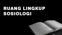 Ruang LIngkup Sosiologi Ruang Lingkup Sosiologi