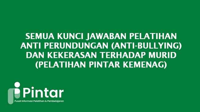 Semua Kunci Jawaban Pelatihan Anti Perundungan (Anti-Bullying) dan Kekerasan Terhadap Murid (Pelatihan Pintar Kemenag)