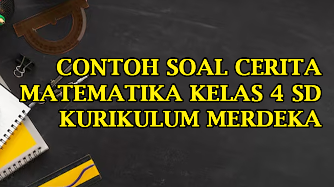 Asah Kemampuan Logika dan Pemecahan Masalah: Soal Cerita Matematika Kelas 4 SD Beserta Kunci Jawaban