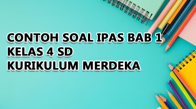 Contoh Soal IPAS Bab 1 Kelas 4 Kurikulum Merdeka dan Kunci Jawaban ...