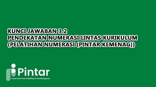 Kunci Jawaban 3.2 Pendekatan Numerasi Lintas Kurikulum (Pelatihan Numerasi (Pintar Kemenag))