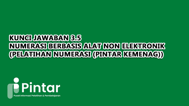 Kunci Jawaban 3.5 Numerasi Berbasis Alat Non Elektronik (Pelatihan Numerasi (Pintar Kemenag))