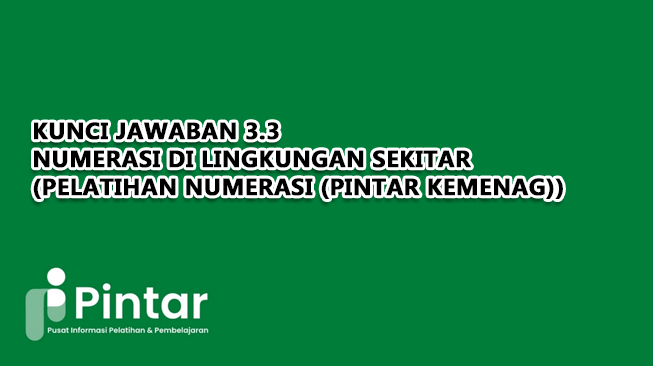 Kunci Jawaban 3.3 Numerasi di Lingkungan Sekitar (Pelatihan Numerasi (Pintar Kemenag))