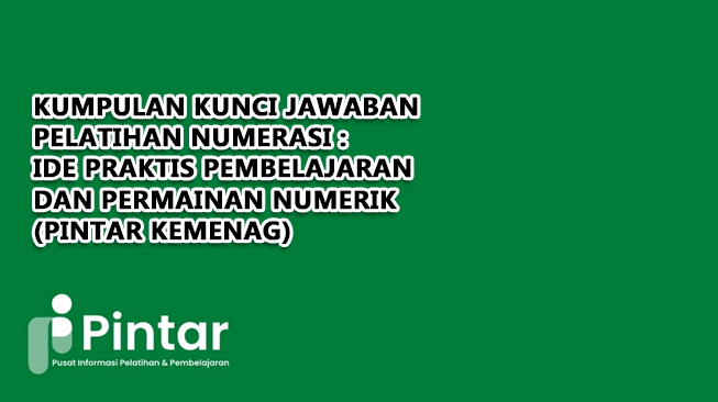 Kunci Jawaban Pelatihan Numerasi : Ide Praktis Pembelajaran dan Permainan Numerik (Pintar Kemenag)